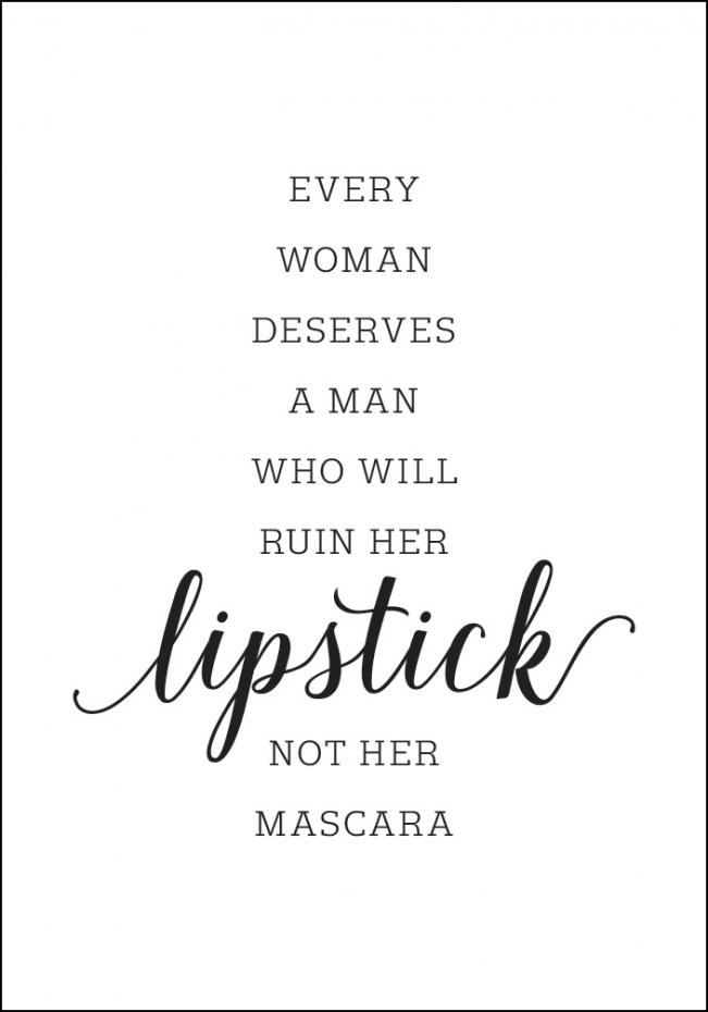 Every woman deserves a man who will ruin her lipstick not her mascara Juliste