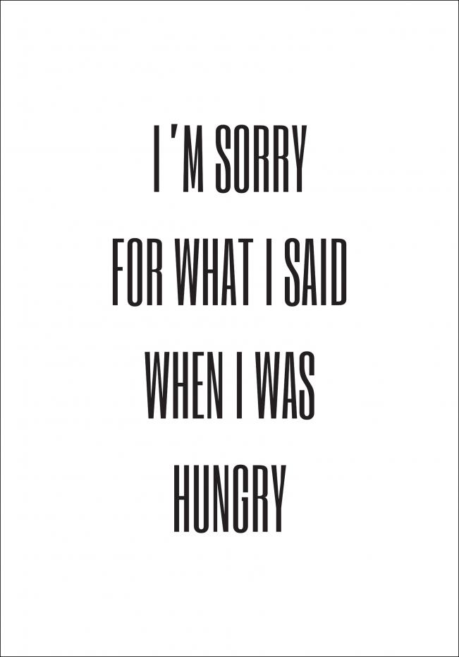 I'm sorry for what i said when was hungry Juliste