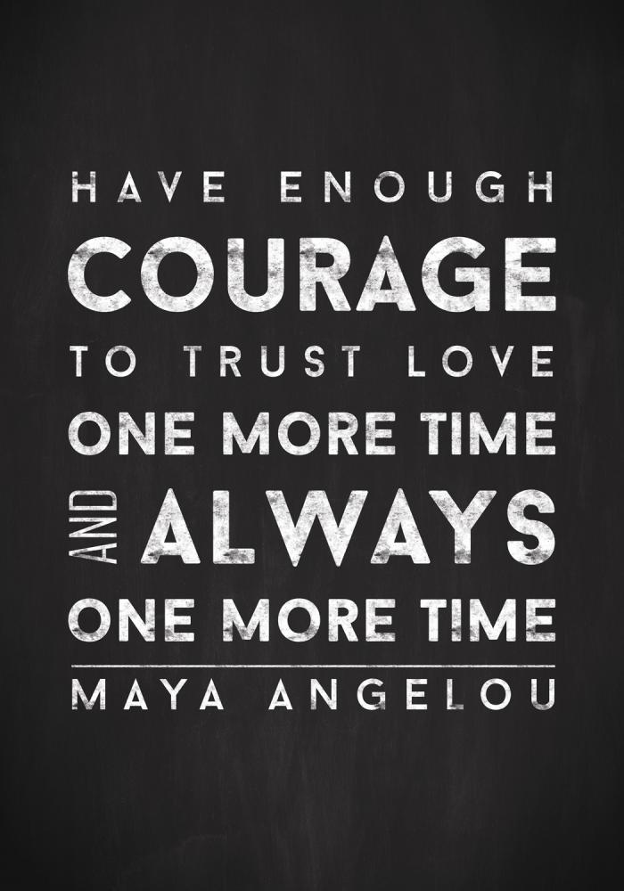 Maya Angelou - Have enough courage - Musta-Valkoinen